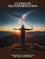 Ultimate Transformation: 169 Insights For Transforming Your Body, Mind, And Motivation B0FQ2VB25W Book Cover