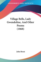 Village Bells: Lady Gwendoline; And Other Poems 116514588X Book Cover