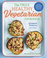 The Truly Healthy Vegetarian Cookbook: Hearty Plant-Based Recipes for Every Type of Eater 1641520213 Book Cover