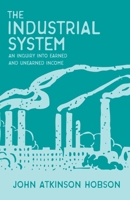 The industrial system, an inquiry into earned and unearned income 0415825415 Book Cover