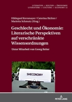 Geschlecht und Ökonomie: Literarische Perspektiven auf verschränkte Wissensordnungen: Unter Mitarbeit von Georg Reiter (Literatur – Kultur – Ökonomie / Literature – Culture – Economy) (German Edition) 3631820275 Book Cover