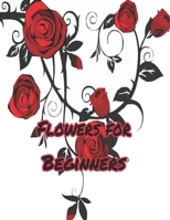 Flowers for Beginners:: An Adult Coloring Book with Fun, Easy, and Relaxing Coloring Pages 1655238817 Book Cover