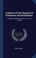 A History of the Theories of Production and Distribution in English Political Economy from 1776 to 1848 1016704976 Book Cover