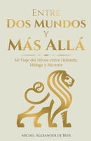 Entre Dos Mundos y Más Allá: Mi Viaje del Héroe entre Holanda, Málaga y Alicante (De 60.000 pensamientos al Dia a Paz Mental) (Spanish Edition) B0CJBPLDQ6 Book Cover
