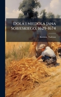 Dola i niedola Jana Sobieskiego, 1629-1674 B0FK22P1PH Book Cover