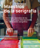 Maestros de la serigrafía: Técnicas y secretos de los mejores artistas internacionales de la impresión serigráfica 8425231043 Book Cover