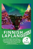 FINNISH LAPLAND 2024: The Northern Lights Aurora Adventure Guide to Uncovering Arctic Winter Magic, Aurora Borealis Winter Quest Across the Lapland ... Escapes: Your Ultimate Travel Companion") B0CT8HVBXL Book Cover