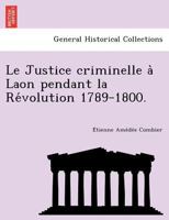 Le Justice criminelle à Laon pendant la Révolution 1789-1800. 124901607X Book Cover