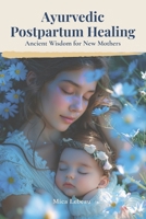 Ayurvedic Postpartum Healing: Ancient Wisdom for New Mothers 9199056402 Book Cover