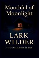 Mouthful of Moonlight: A Cozy Kink Romance of Oral Fixation, Public Pleasure, and Mountain Heat (The Cabin Kink Series) B0FGTZZ6VY Book Cover