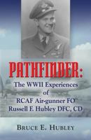 Pathfinder: The WWII Experiences of Rcaf Air-Gunner Fo Russell F. Hubley Dfc, CD 1626466882 Book Cover