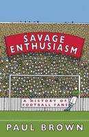 Savage Enthusiasm: A History of Football Fans 0995541221 Book Cover
