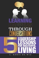 Learning Happens Through Conversations: 5 Leadership Lessons For Masterful Living 1947490109 Book Cover