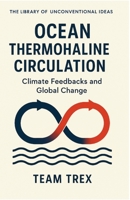 Ocean Thermohaline Circulation: Climate Feedbacks and Global Change (The Library of Unconventional Ideas) B0GKQM4DPK Book Cover