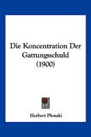 Die Koncentration Der Gattungsschuld (1900) 1161107681 Book Cover