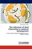 The relevance of dual citizenship to national development: A Case Study of Selected Individuals in Dar es Salaam, Tanzania 3659251615 Book Cover