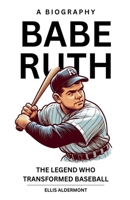Babe Ruth, A Biography: The Legend Who Transformed Baseball B0F9N1MGTP Book Cover