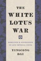 The White Lotus War: Rebellion and Suppression in Late Imperial China 0295745452 Book Cover