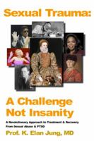 SEXUAL TRAUMA: A CHALLENGE NOT INSANITY, A Revolutionary Approach To Treatment & Recovery From Sexual Abuse and PTSD 0983144877 Book Cover