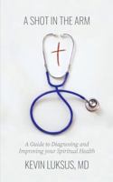 A Shot in the Arm: A Guide to Diagnosing and Improving Your Spiritual Health 1950821021 Book Cover