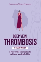 DEEP VEIN THROMBOSIS A Silent killer: 3 Powerful strategies to achieve a colorful life 1738130223 Book Cover