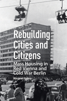 Rebuilding Cities and Citizens: Mass Housing in Red Vienna and Cold War Berlin 946372494X Book Cover