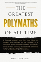 The Greatest Polymaths of All Time: Lives, Achievements, and the Pursuit of Universal Knowledge (The Greatest of All Time) B0GKV4L61J Book Cover