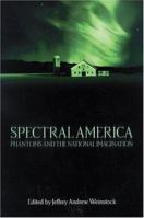 Spectral America: Phantoms and the National Imagination (Ray and Pat Browne Book) 0299199509 Book Cover
