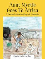 Aunt Myrtle Goes to Africa: A Pictorial Safari to Kenya & Tanzania 0999703811 Book Cover