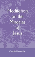 Meditation on the Miracles of Jesus B0G6FY1819 Book Cover