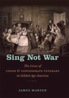 Sing Not War: The Lives of Union and Confederate Veterans in Gilded Age America 1469622025 Book Cover