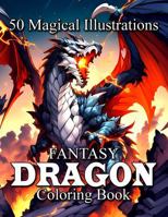 Fantasy Dragon Coloring Book: 50 Magical Illustrations to Soothe Your Mind and Spark Your Imagination for Stress Relief and Relaxation (AC Fantasy Coloring Books) 173697047X Book Cover