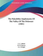 The Paleolithic Implements Of The Valley Of The Delaware 0548613656 Book Cover