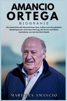 AMANCIO ORTEGA BIOGRAPHIE: Die Geschichte des MannesHinter Zara, Inditex und dem globalen Modeimperium. Und seine Führung, die die Art und Weise veränderte, wie sich die Welt kleidet (German Edition) B0G6V51J6D Book Cover