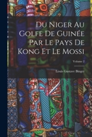 Du Niger Au Golfe De Guinée Par Le Pays De Kong Et Le Mossi; Volume 2 1015648606 Book Cover