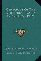 Genealogy Of The Whitebread Family In America 1166013855 Book Cover