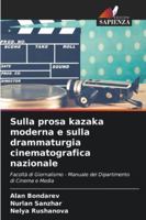 Sulla prosa kazaka moderna e sulla drammaturgia cinematografica nazionale: Facoltà di Giornalismo - Manuale del Dipartimento di Cinema e Media (Italian Edition) 6208754259 Book Cover