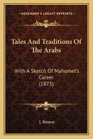 Tales And Traditions Of The Arabs: With A Sketch Of Mahomet's Career 1248415647 Book Cover
