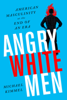 Angry White Men: American Masculinity at the End of an Era 1568589611 Book Cover