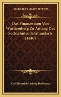 Das Finanzwesen Von Wurttemberg Zu Anfang Des Sechzehnten Jahrhunderts (1840) 1160057923 Book Cover