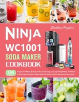 Ninja WC1001 Soda Maker Cookbook: 365-Day Recipes for Making & Using Fruit Sodas & Fizzy Juices, Sparkling Waters, Root Beers & Cola Brews, Herbal & H B0CTN9KNFX Book Cover