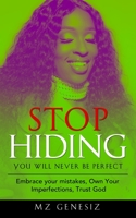 Stop Hiding - You Will Never Be Perfect: Embrace your mistakes - Own Your Imperfections - Trust God B08ZB6D3YV Book Cover