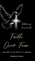 Faith Over Fear: Find Hope in the Midst of a Pandemic: Testimony and Journal edition (2) 1991169817 Book Cover