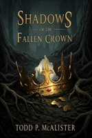 Shadows of the Fallen Crown: A Novel of Power, Betrayal, and Redemption B0GZP4P1D4 Book Cover