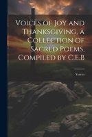 Voices of Joy and Thanksgiving, a Collection of Sacred Poems, Compiled by C.E.B 1021304646 Book Cover