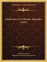 A0/00tudes Sur Les Colonies Agricoles, de Mendiants, Jeunes Da(c)Tenus, Orphelins (A0/00d.1851) 2012662692 Book Cover