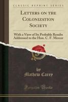 Letters on the Colonization Society; With a View of Its Probable Results; Volume 1 0548591334 Book Cover