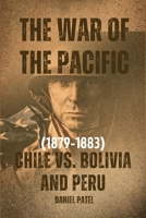 The War of the Pacific (1879-1883) - Chile vs. Bolivia and Peru B0CCZZWB21 Book Cover