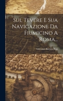 Sul Tevere E Sua Navigazione Da Fiumicino A Roma... 102234725X Book Cover