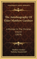 The Autobiography Of Elder Matthew Gardner: A Minister In The Christian Church 1165791331 Book Cover